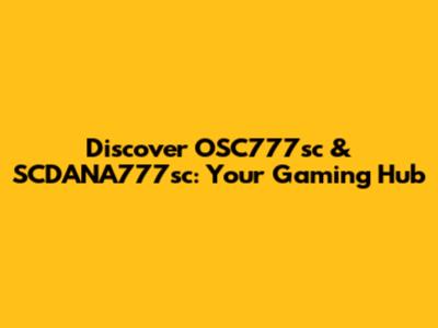 Discover OSC777sc & SCDANA777sc: Your Gaming Hub
