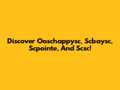 Discover Ooschappysc, Scbaysc, Scpointe, And Scsc!