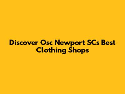 Discover Osc Newport SC's Best Clothing Shops