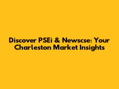 Discover PSEi & Newscse: Your Charleston Market Insights