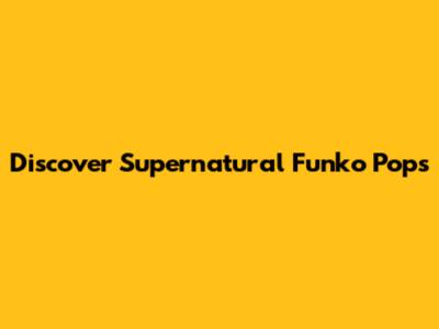 Discover Supernatural Funko Pops