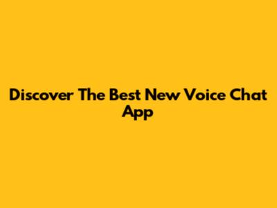 Discover The Best New Voice Chat App