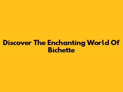 Discover The Enchanting World Of Bichette
