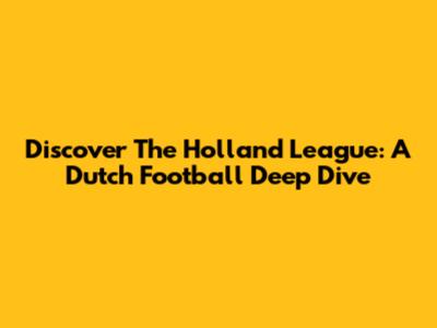 Discover The Holland League: A Dutch Football Deep Dive