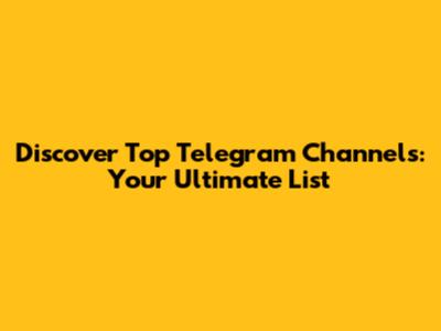 Discover Top Telegram Channels: Your Ultimate List
