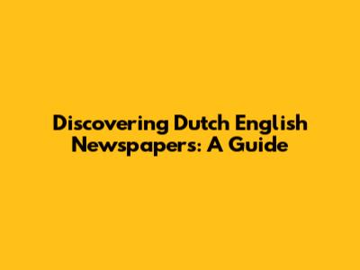 Discovering Dutch English Newspapers: A Guide