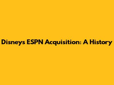 Disney's ESPN Acquisition: A History
