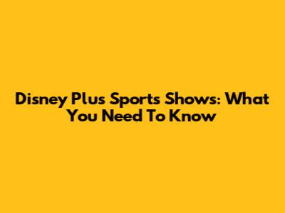 Disney Plus Sports Shows: What You Need To Know