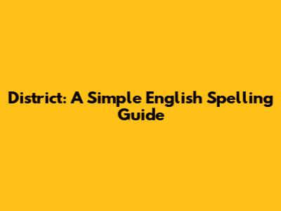 District: A Simple English Spelling Guide