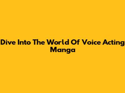 Dive Into The World Of Voice Acting Manga