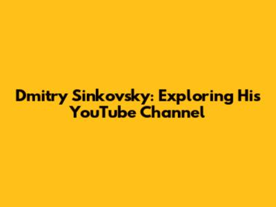 Dmitry Sinkovsky: Exploring His YouTube Channel