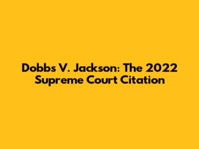 Dobbs V. Jackson: The 2022 Supreme Court Citation