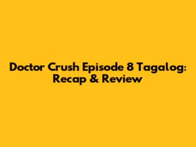 Doctor Crush Episode 8 Tagalog: Recap & Review