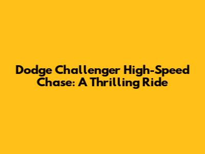 Dodge Challenger High-Speed Chase: A Thrilling Ride