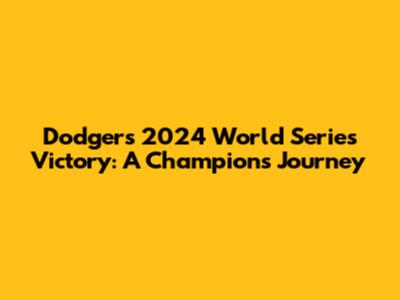 Dodgers' 2024 World Series Victory: A Champion's Journey