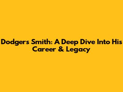 Dodgers' Smith: A Deep Dive Into His Career & Legacy