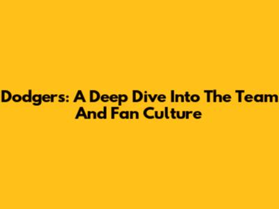 Dodgers: A Deep Dive Into The Team And Fan Culture