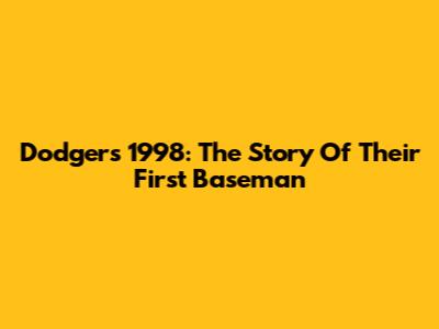 Dodgers 1998: The Story Of Their First Baseman
