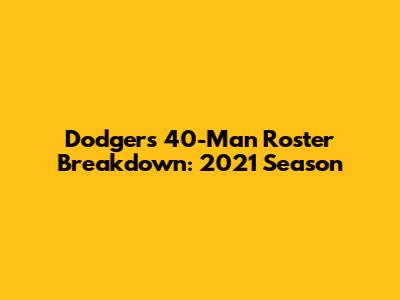 Dodgers 40-Man Roster Breakdown: 2021 Season