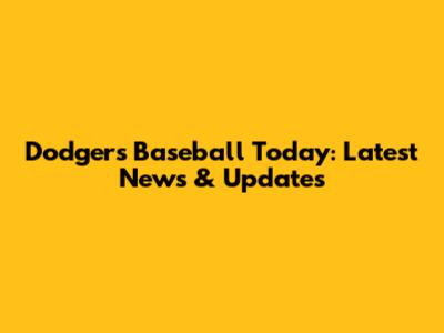 Dodgers Baseball Today: Latest News & Updates