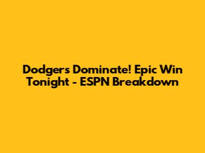 Dodgers Dominate! Epic Win Tonight - ESPN Breakdown