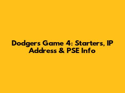Dodgers Game 4: Starters, IP Address & PSE Info