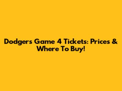 Dodgers Game 4 Tickets: Prices & Where To Buy!