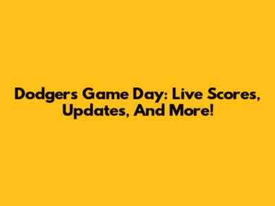 Dodgers Game Day: Live Scores, Updates, And More!