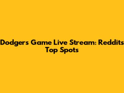 Dodgers Game Live Stream: Reddit's Top Spots