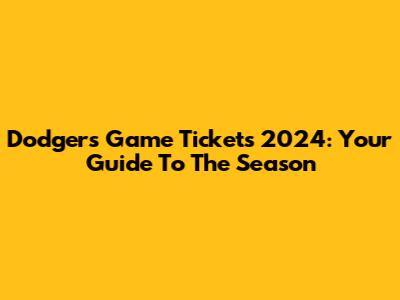 Dodgers Game Tickets 2024: Your Guide To The Season
