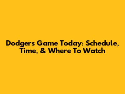 Dodgers Game Today: Schedule, Time, & Where To Watch