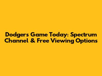 Dodgers Game Today: Spectrum Channel & Free Viewing Options