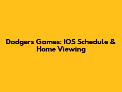 Dodgers Games: IOS Schedule & Home Viewing