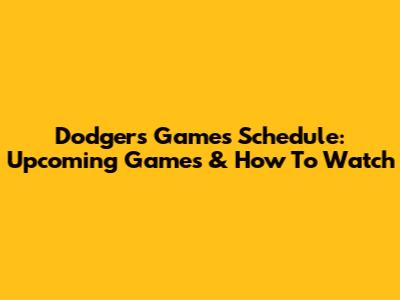 Dodgers Games Schedule: Upcoming Games & How To Watch