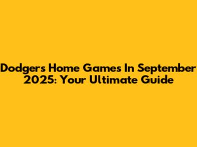 Dodgers Home Games In September 2025: Your Ultimate Guide