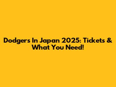 Dodgers In Japan 2025: Tickets & What You Need!