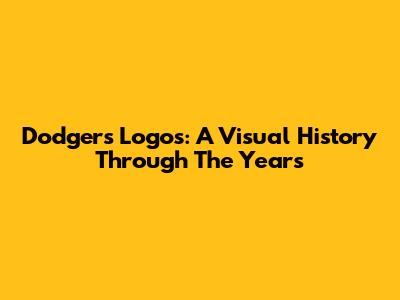 Dodgers Logos: A Visual History Through The Years