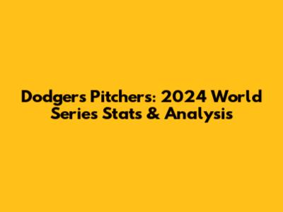 Dodgers Pitchers: 2024 World Series Stats & Analysis