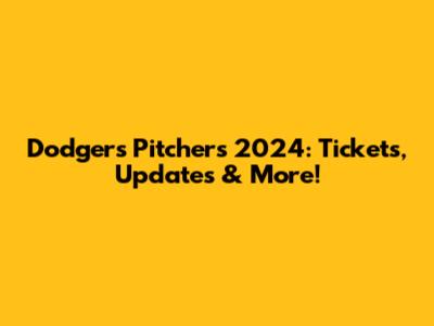 Dodgers Pitchers 2024: Tickets, Updates & More!