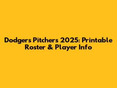 Dodgers Pitchers 2025: Printable Roster & Player Info