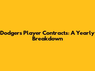 Dodgers Player Contracts: A Yearly Breakdown