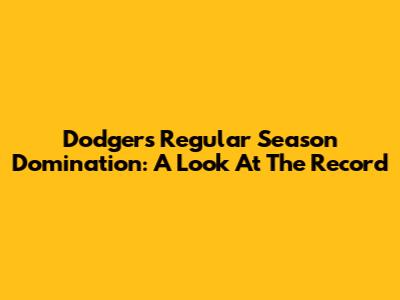 Dodgers Regular Season Domination: A Look At The Record