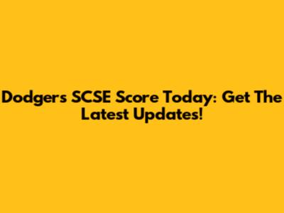 Dodgers SCSE Score Today: Get The Latest Updates!