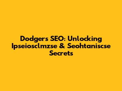 Dodgers SEO: Unlocking Ipseiosclmzse & Seohtaniscse Secrets