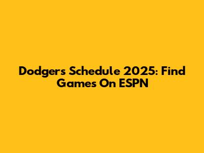 Dodgers Schedule 2025: Find Games On ESPN