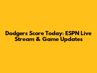 Dodgers Score Today: ESPN Live Stream & Game Updates