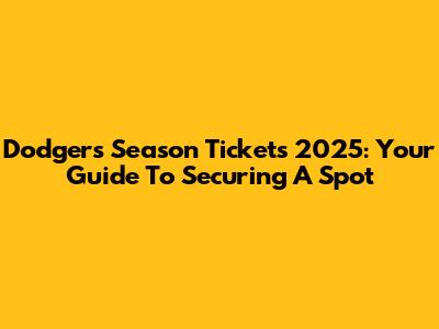 Dodgers Season Tickets 2025: Your Guide To Securing A Spot