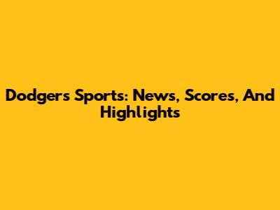 Dodgers Sports: News, Scores, And Highlights