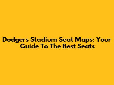 Dodgers Stadium Seat Maps: Your Guide To The Best Seats