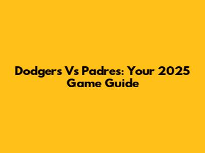 Dodgers Vs Padres: Your 2025 Game Guide